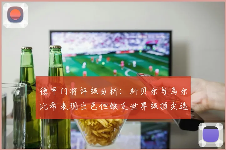 德甲门将评级分析：科贝尔与乌尔比希表现出色但缺乏世界级顶尖选手